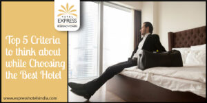 Top 5 Criteria to think about while Choosing the Best Hotel