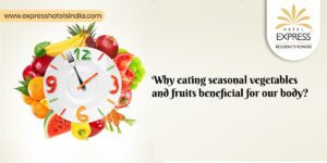 Why eating seasonal vegetables and fruits beneficial for our body?