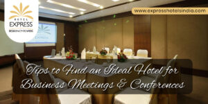 Tips to Find an Ideal Hotel for Business Meetings and Conferences
